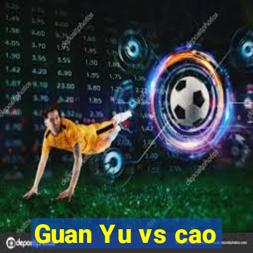 Guan Yu vs cao